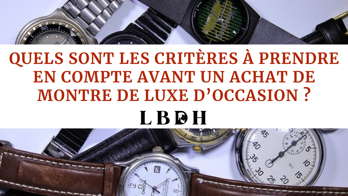 Quels sont les critères à prendre en compte avant un achat de montre de luxe d’occasion ?