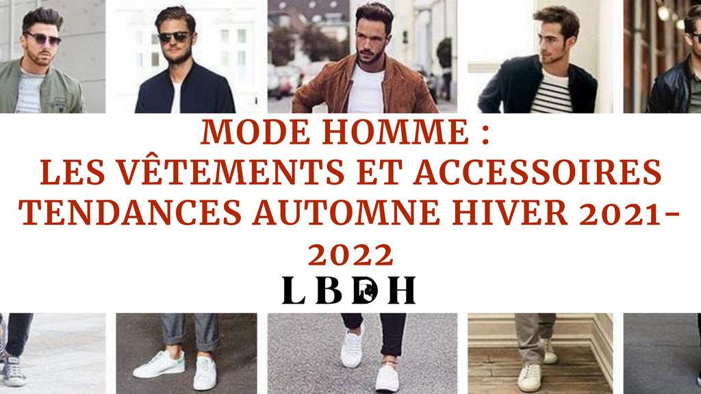 Mode homme : Les vêtements et accessoires tendances automne hiver 2021-2022