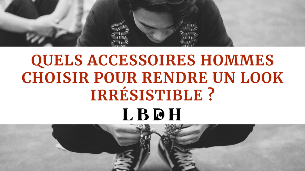 Quels accessoires hommes choisir pour valoriser et rendre un look irrésistible ? (part 2)