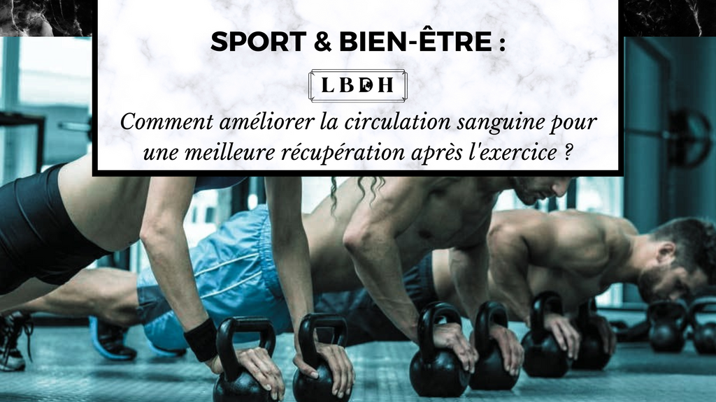 Comment améliorer la circulation sanguine pour une meilleure récupération après l'exercice ?