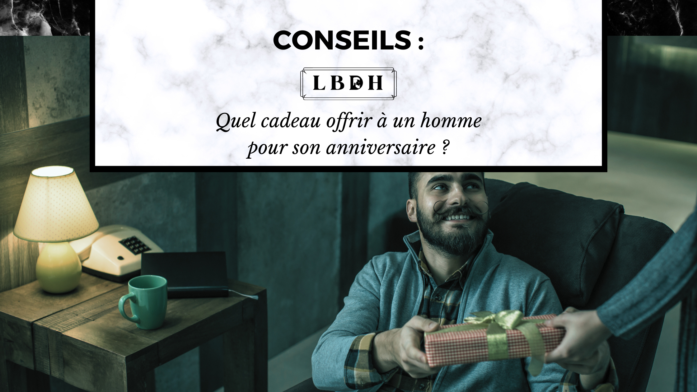 Quel cadeau offrir à un homme pour son anniversaire ? article de blog lbdh la boutique des hommes
