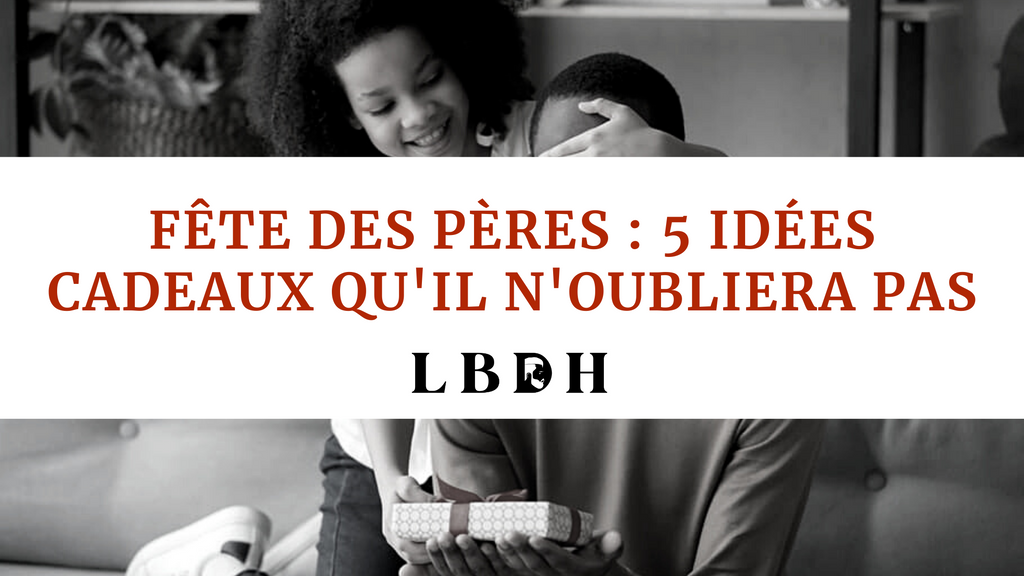 Fête des pères : 5 idées cadeaux qu'il n'oubliera pas